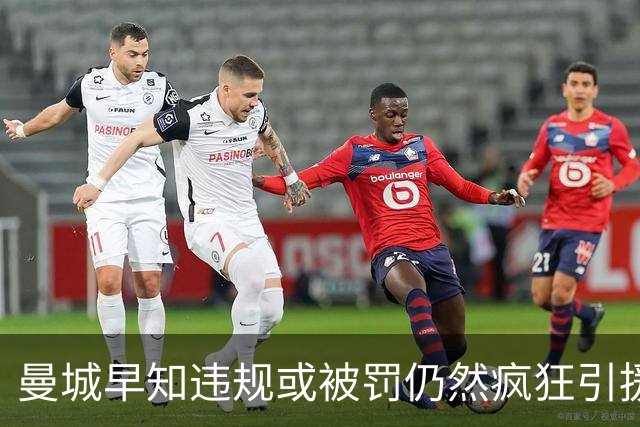 曼城早知违规或被罚仍然疯狂引援